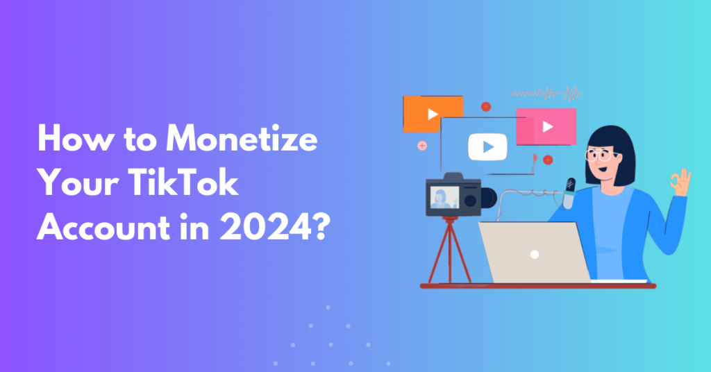 How to Monetize Your TikTok Account in 2024?